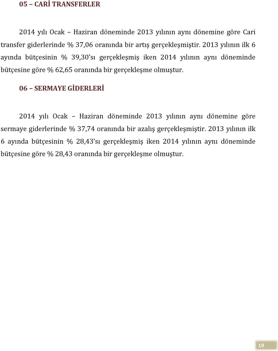 2013 yılının ilk 6 ayında bütçesinin % 39,30 sı gerçekleşmiş iken 2014 yılının aynı döneminde bütçesine göre % 62,65 oranında bir gerçekleşme olmuştur.