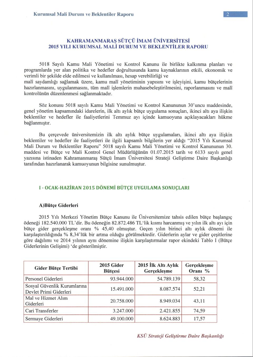 do$rultusunda kamu kaynaklanmn etkili, ekonomik ve verimli bir gekilde elde edilmesi ve kullanrlmasr, hesap verebilirli[i ve mali saydamh[r saglamak tizere, kamu mali y<inetiminin yaplsml ve