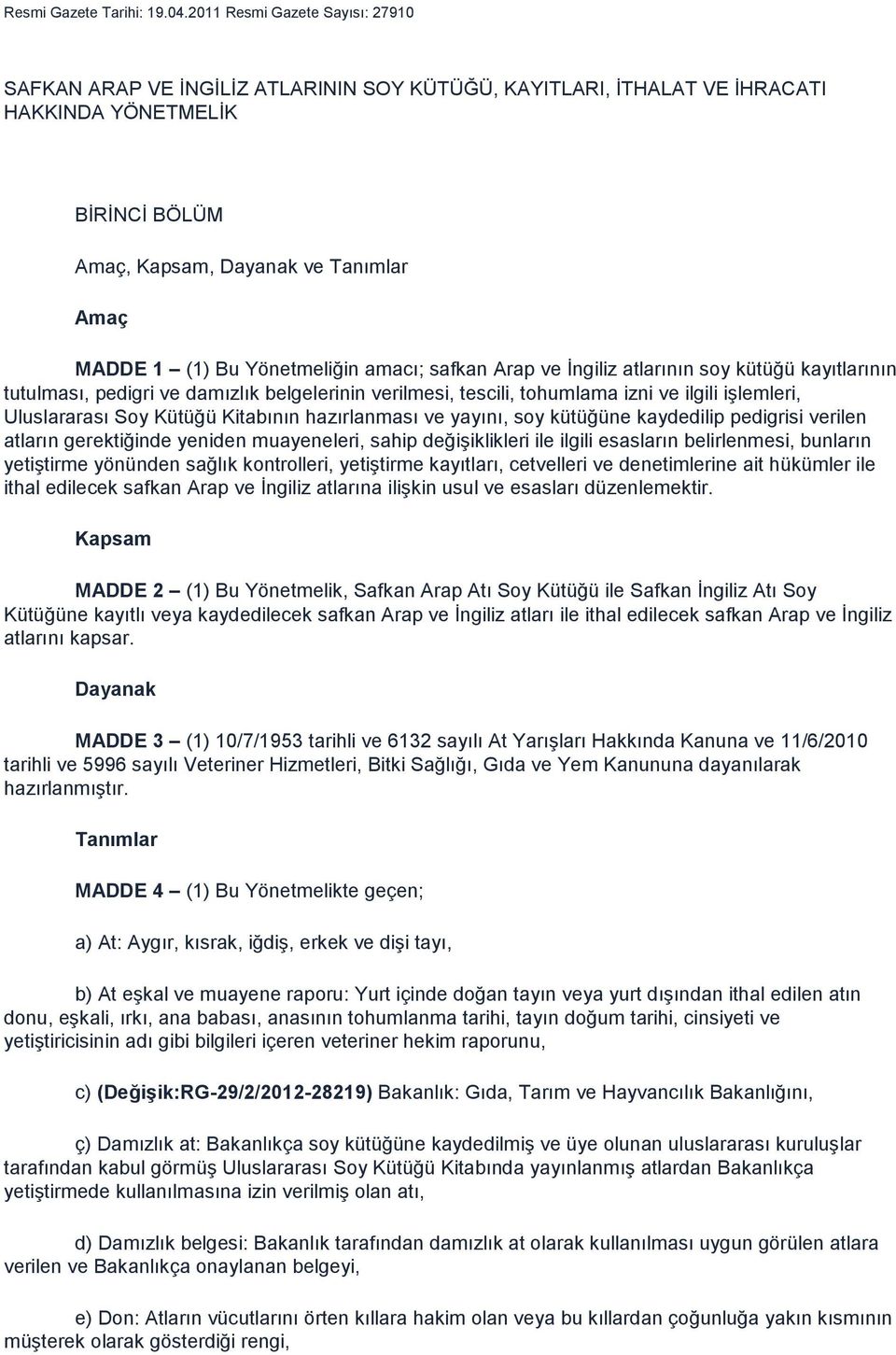 Yönetmeliğin amacı; safkan Arap ve İngiliz atlarının soy kütüğü kayıtlarının tutulması, pedigri ve damızlık belgelerinin verilmesi, tescili, tohumlama izni ve ilgili işlemleri, Uluslararası Soy