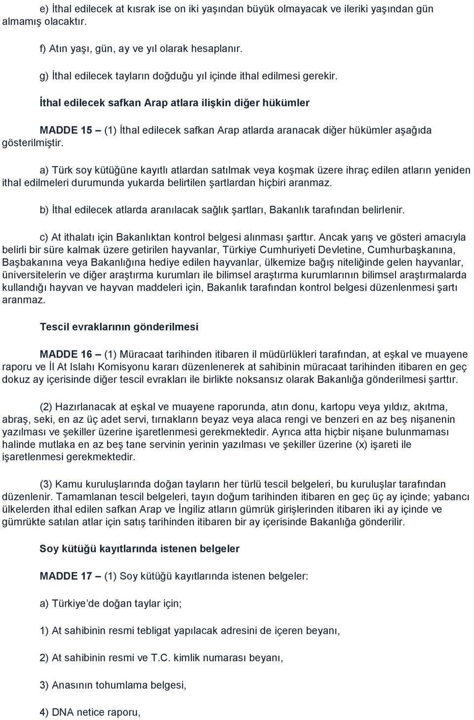 İthal edilecek safkan Arap atlara ilişkin diğer hükümler MADDE 15 (1) İthal edilecek safkan Arap atlarda aranacak diğer hükümler aşağıda gösterilmiştir.