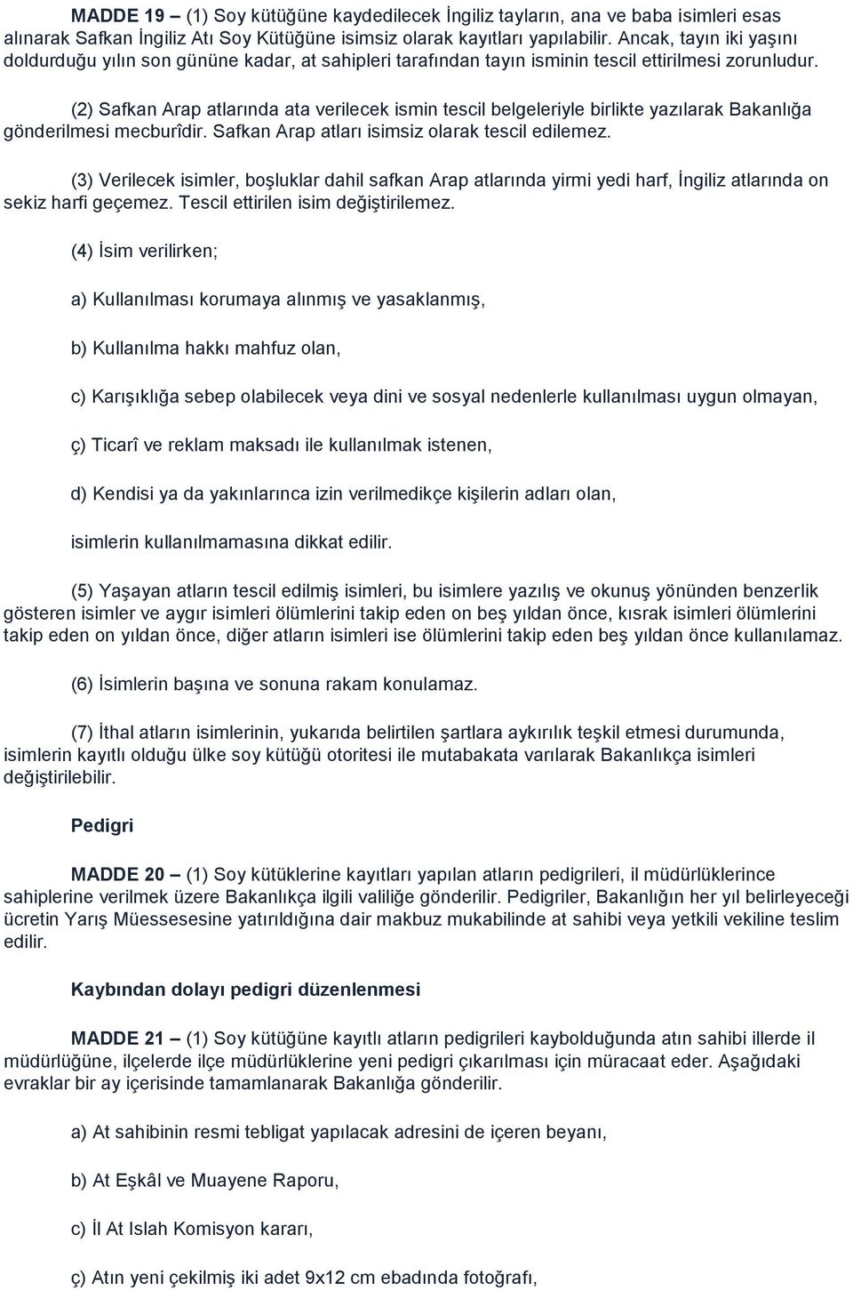 (2) Safkan Arap atlarında ata verilecek ismin tescil belgeleriyle birlikte yazılarak Bakanlığa gönderilmesi mecburîdir. Safkan Arap atları isimsiz olarak tescil edilemez.