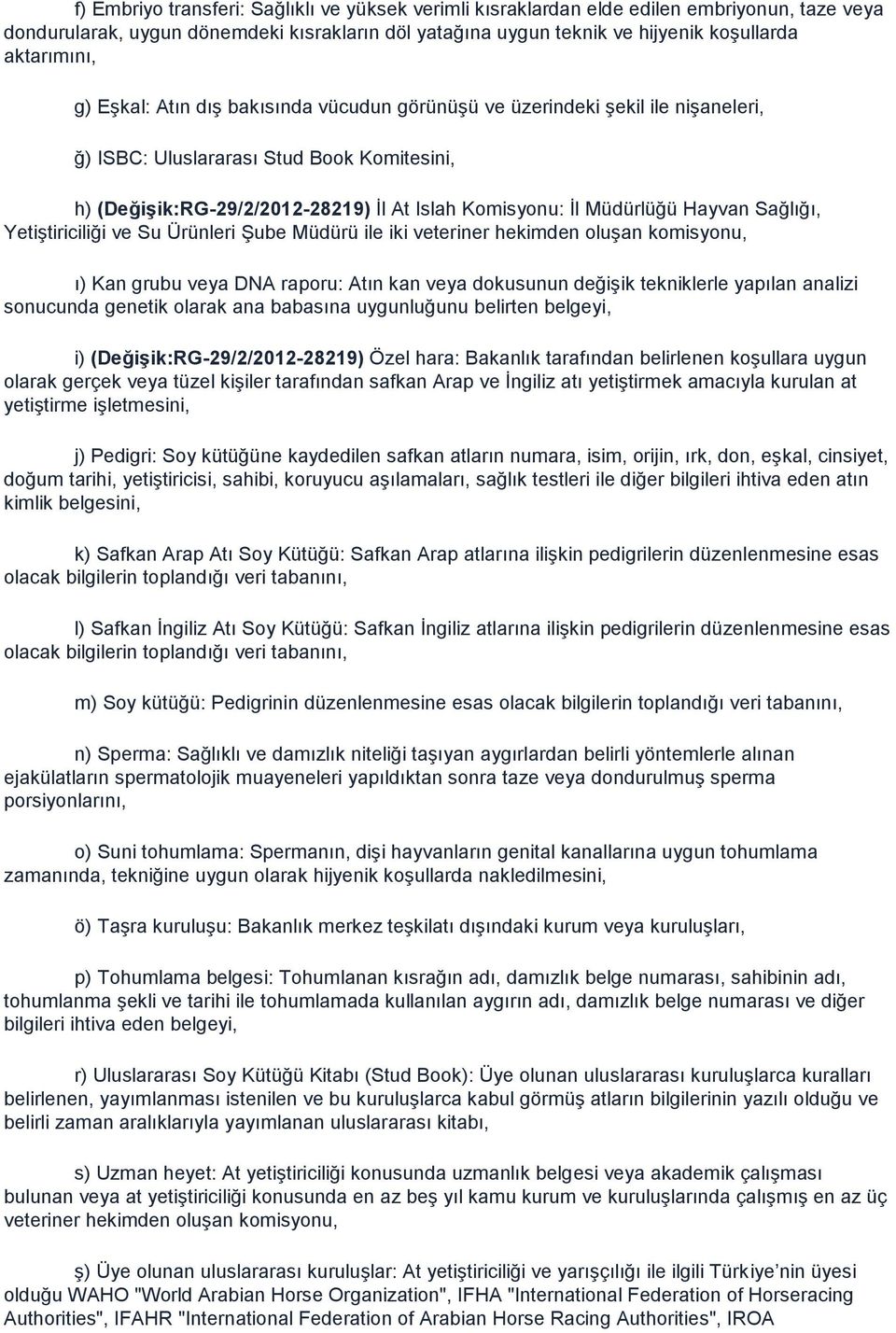 Hayvan Sağlığı, Yetiştiriciliği ve Su Ürünleri Şube Müdürü ile iki veteriner hekimden oluşan komisyonu, ı) Kan grubu veya DNA raporu: Atın kan veya dokusunun değişik tekniklerle yapılan analizi