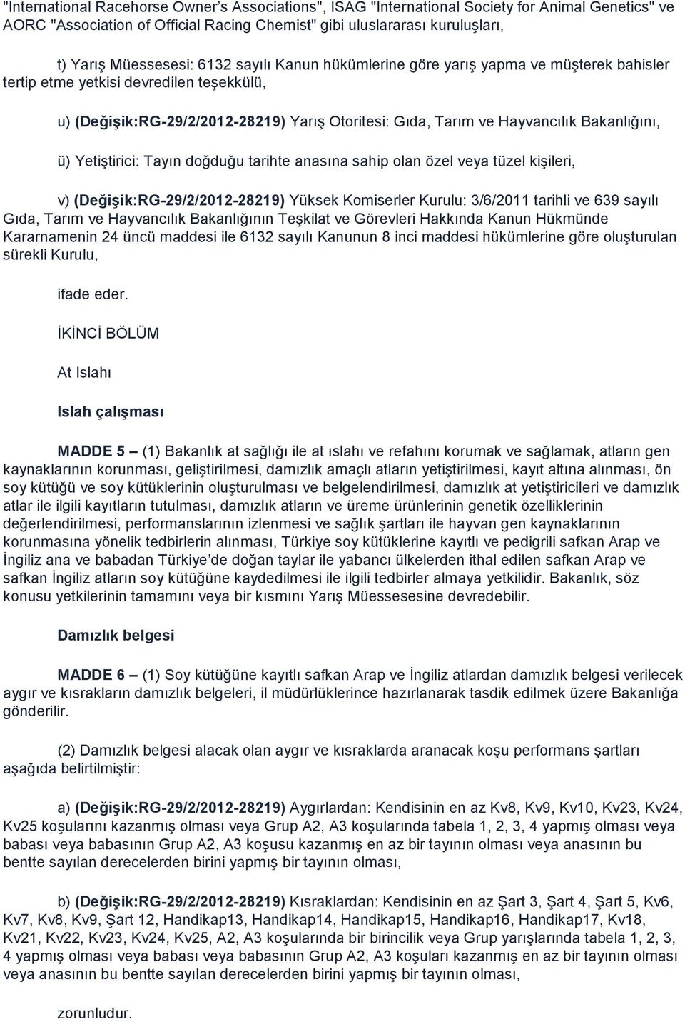 ü) Yetiştirici: Tayın doğduğu tarihte anasına sahip olan özel veya tüzel kişileri, v) (Değişik:RG-29/2/2012-28219) Yüksek Komiserler Kurulu: 3/6/2011 tarihli ve 639 sayılı Gıda, Tarım ve Hayvancılık