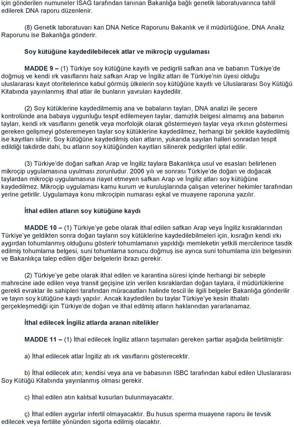 Soy kütüğüne kaydedilebilecek atlar ve mikroçip uygulaması MADDE 9 (1) Türkiye soy kütüğüne kayıtlı ve pedigrili safkan ana ve babanın Türkiye de doğmuş ve kendi ırk vasıflarını haiz safkan Arap ve