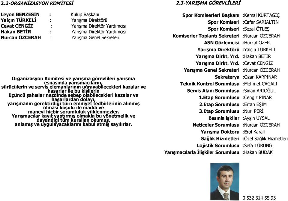 üçüncü şahıslar nezdinde sebep olabilecekleri kazalar ve hasarlardan dolayı, yarışmanın gerektirdiği türn emniyet tedbirlerinin alınmış olması koşulu ile maddi ve manevi hiçbir sorumluluk