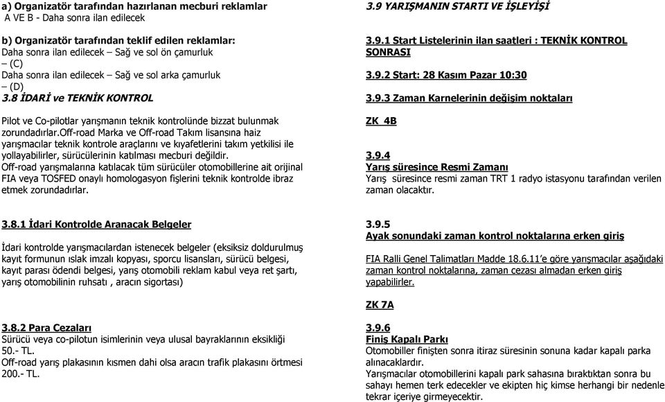 off-road Marka ve Off-road Takım lisansına haiz yarışmacılar teknik kontrole araçlarını ve kıyafetlerini takım yetkilisi ile yollayabilirler, sürücülerinin katılması mecburi değildir.