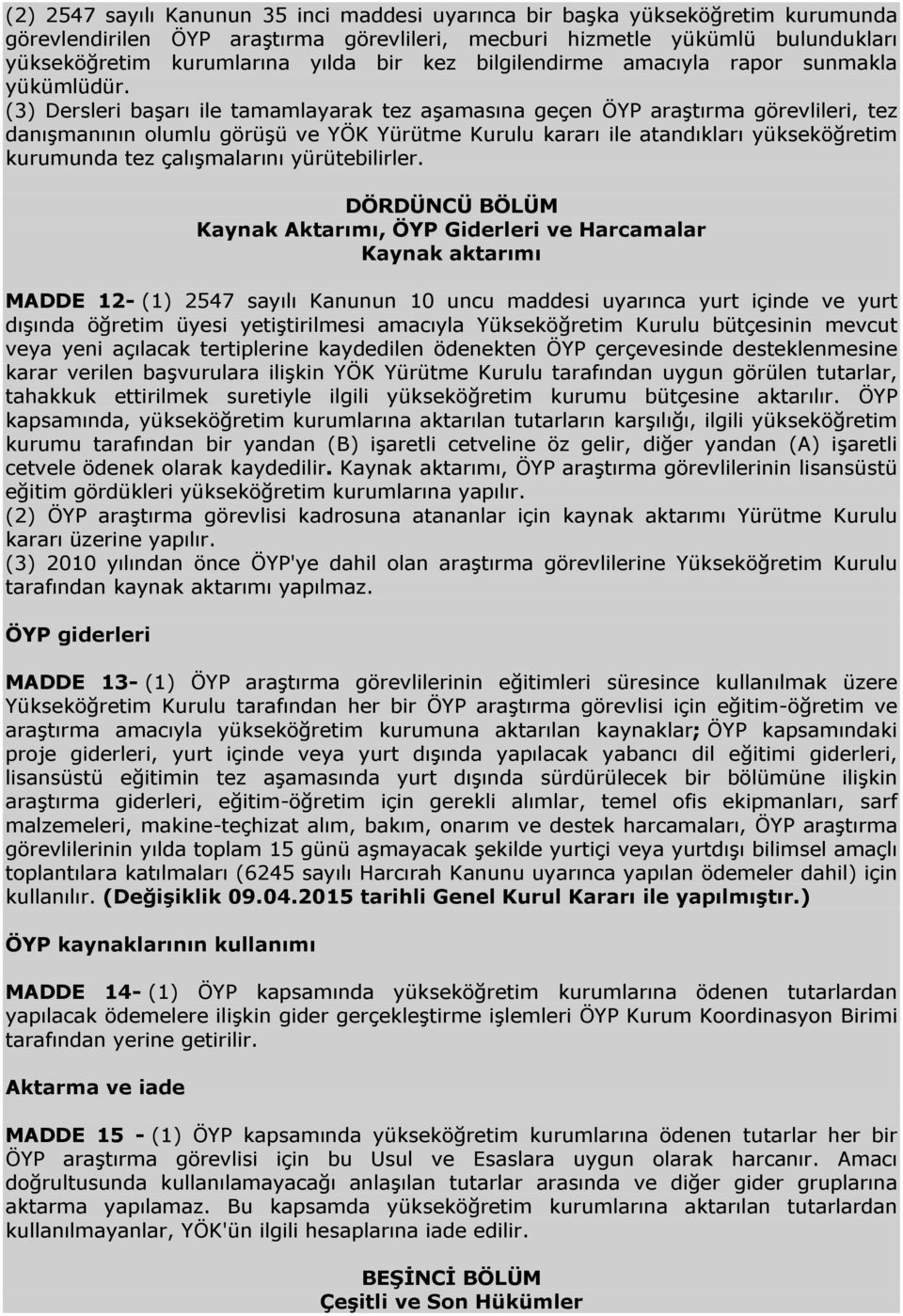 (3) Dersleri başarı ile tamamlayarak tez aşamasına geçen ÖYP araştırma görevlileri, tez danışmanının olumlu görüşü ve YÖK Yürütme Kurulu kararı ile atandıkları yükseköğretim kurumunda tez