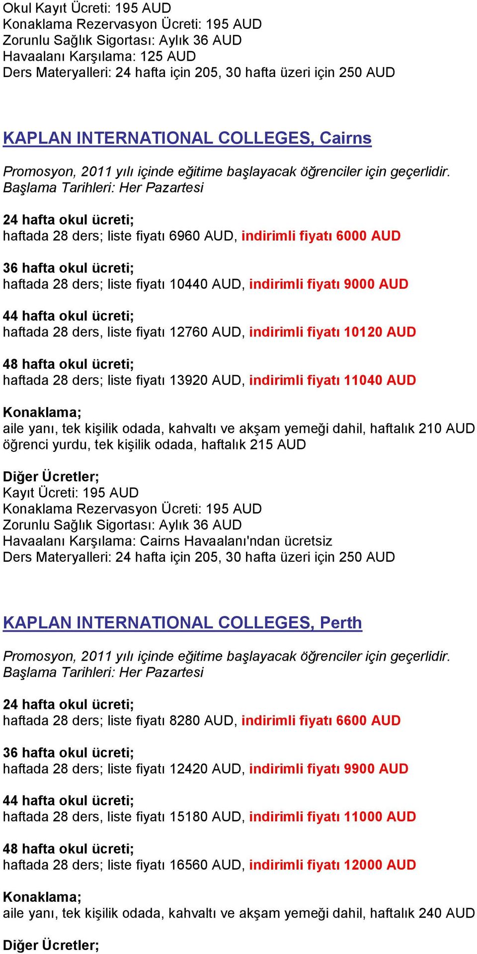 AUD haftada 28 ders, liste fiyatı 12760 AUD, indirimli fiyatı 10120 AUD haftada 28 ders; liste fiyatı 13920 AUD, indirimli fiyatı 11040 AUD aile yanı, tek kişilik odada, kahvaltı ve akşam yemeği