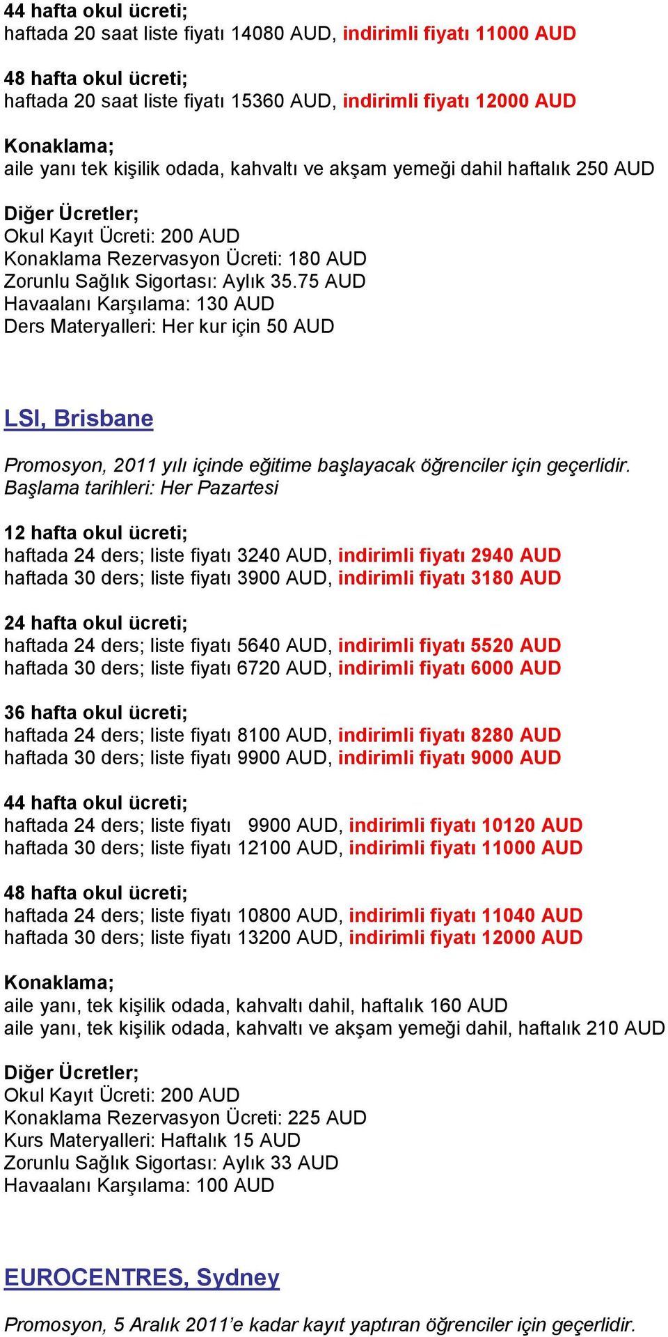 75 AUD Havaalanı Karşılama: 130 AUD Ders Materyalleri: Her kur için 50 AUD LSI, Brisbane haftada 24 ders; liste fiyatı 3240 AUD, indirimli fiyatı 2940 AUD haftada 30 ders; liste fiyatı 3900 AUD,