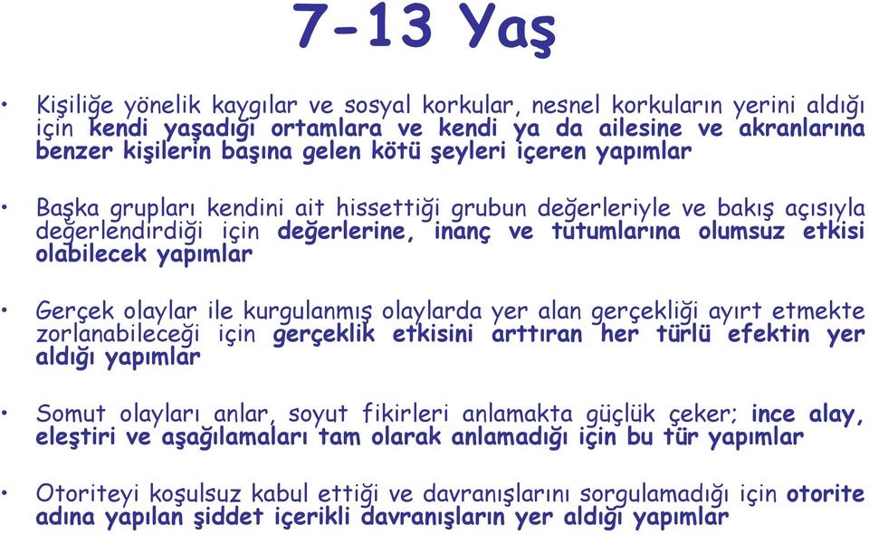 ile kurgulanmış olaylarda yer alan gerçekliği ayırt etmekte zorlanabileceği için gerçeklik etkisini arttıran her türlü efektin yer aldığı yapımlar Somut olayları anlar, soyut fikirleri anlamakta