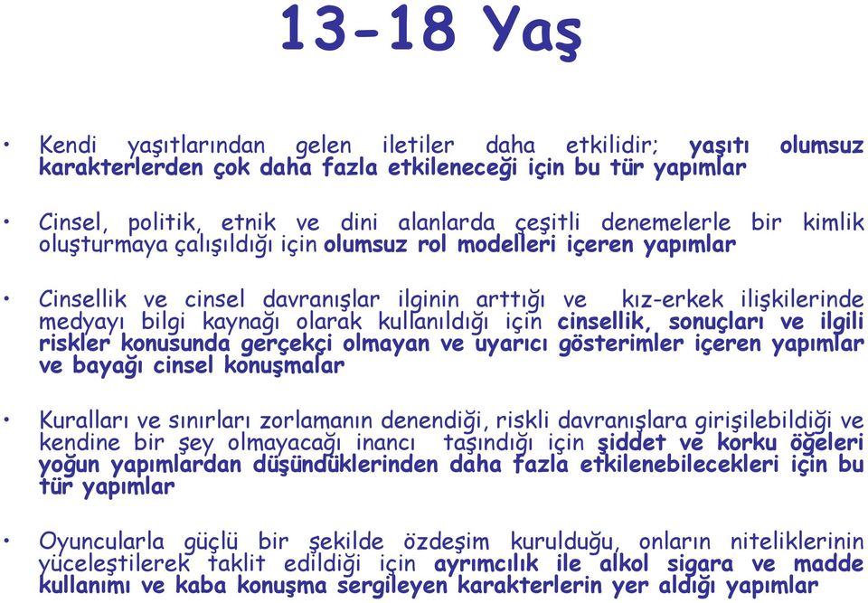 kullanıldığı için cinsellik, sonuçları ve ilgili riskler konusunda gerçekçi olmayan ve uyarıcı gösterimler içeren yapımlar ve bayağı cinsel konuşmalar Kuralları ve sınırları zorlamanın denendiği,