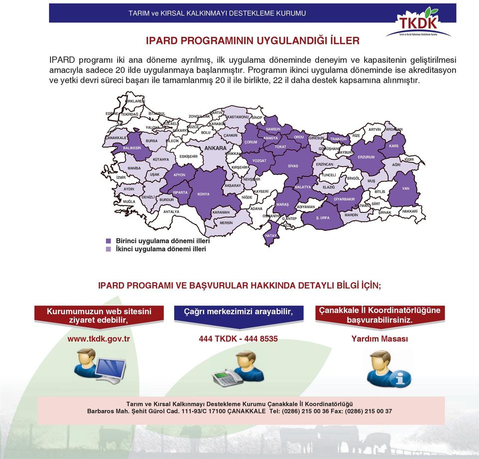 KIRKLARELİ EDİRNE TEKİRDAĞ YALOVA ÇANAKKALE BARTIN ZONGULDAK İSTANBUL BURSA KOCAELİ DÜZCE SAKARYA KASTAMONU SİNOP KARABÜK BOLU SAMSUN ÇANKIRI BİLECİK ÇORUM YOZGAT İZMİR UŞAK AFYON DENİZLİ ISPARTA