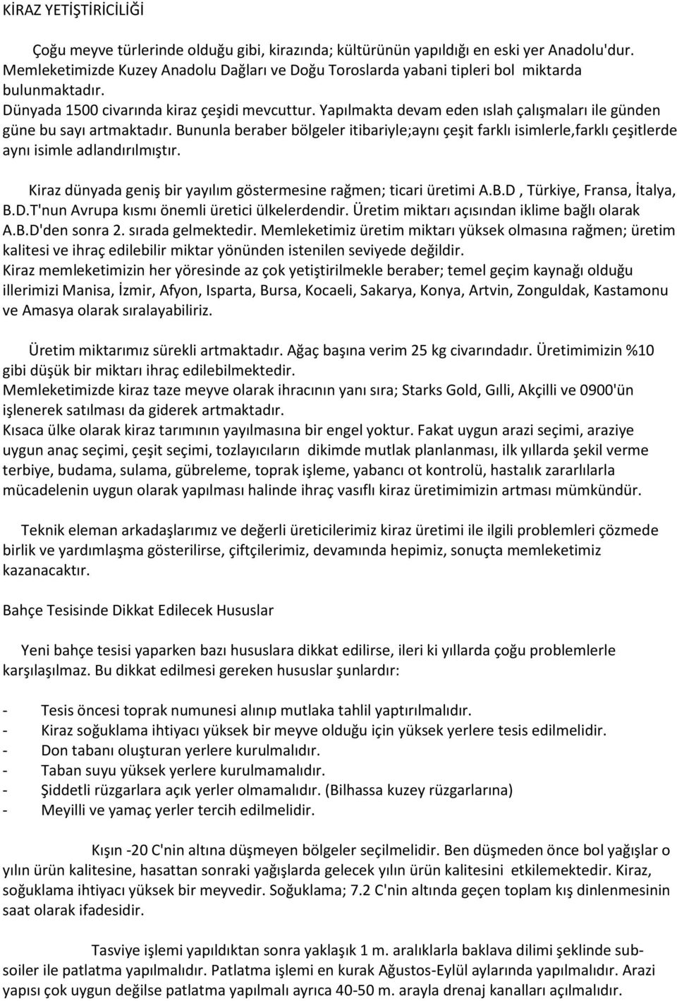 Yapılmakta devam eden ıslah çalışmaları ile günden güne bu sayı artmaktadır. Bununla beraber bölgeler itibariyle;aynı çeşit farklı isimlerle,farklı çeşitlerde aynı isimle adlandırılmıştır.