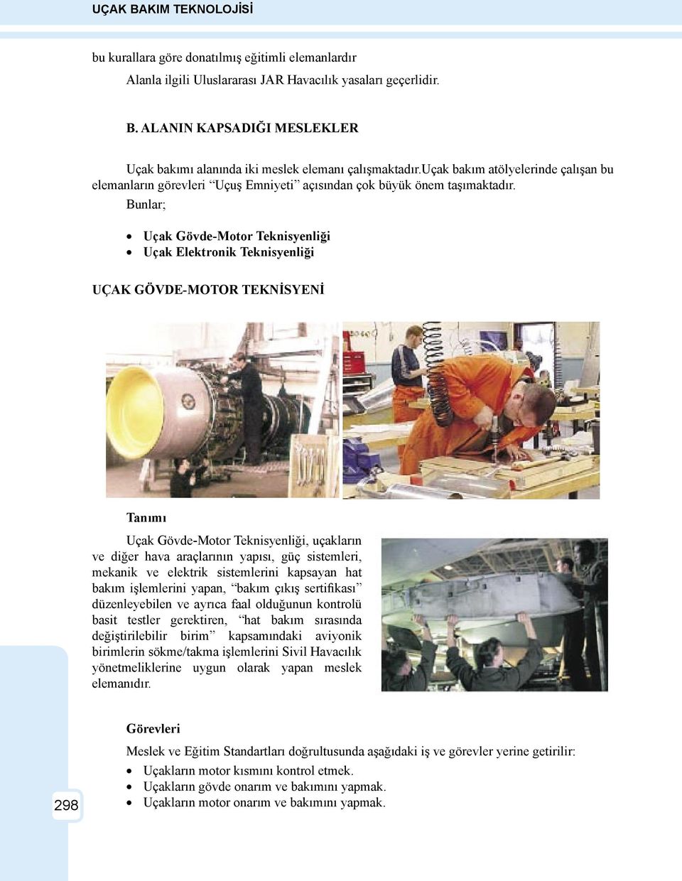 Bunlar; Uçak Gövde-Motor Teknisyenliği Uçak Elektronik Teknisyenliği UÇAK GÖVDE-MOTOR TEKNİSYENİ Tanımı Uçak Gövde-Motor Teknisyenliği, uçakların ve diğer hava araçlarının yapısı, güç sistemleri,