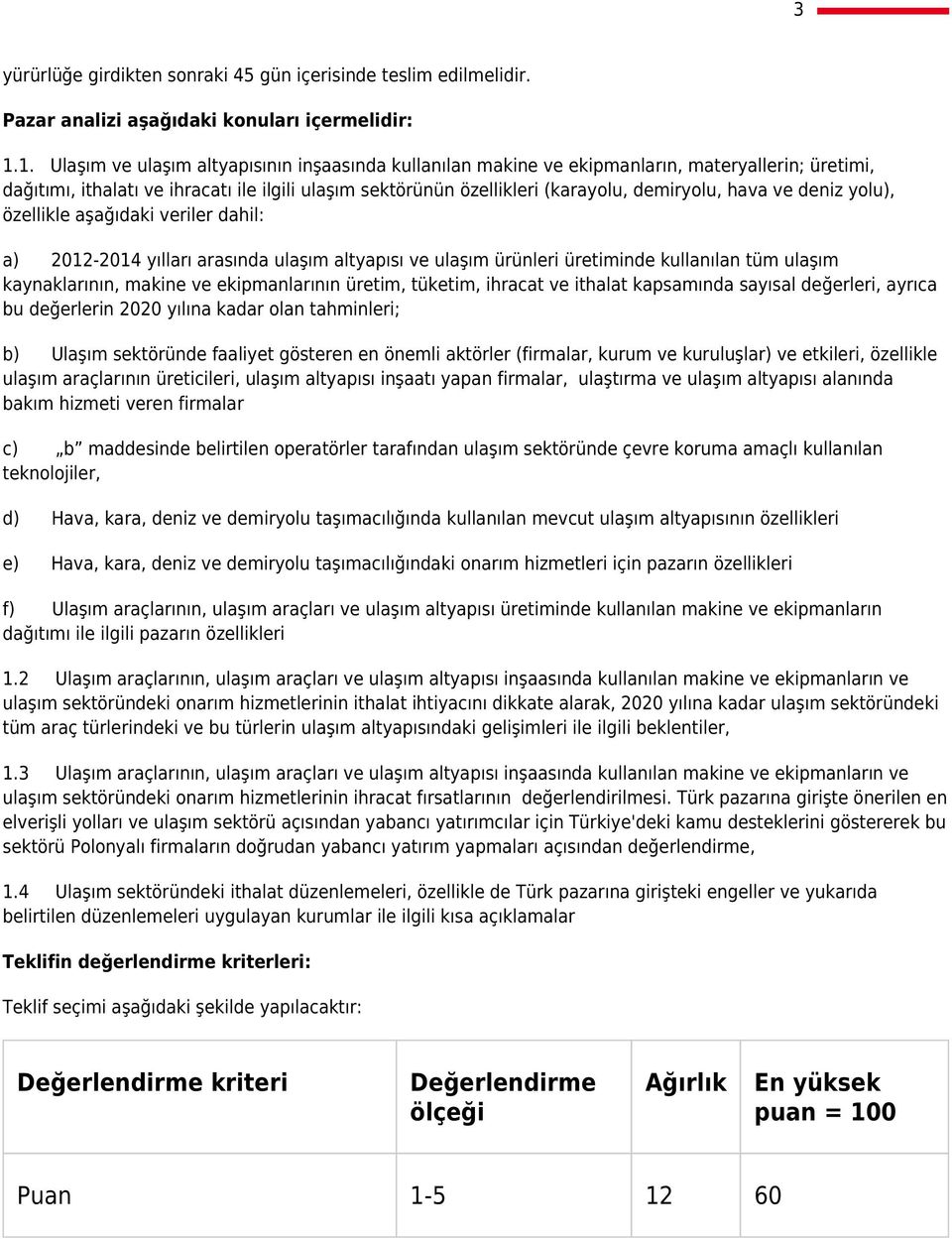 hava ve deniz yolu), özellikle aşağıdaki veriler dahil: a) 2012-2014 yılları arasında ulaşım altyapısı ve ulaşım ürünleri üretiminde kullanılan tüm ulaşım kaynaklarının, makine ve ekipmanlarının