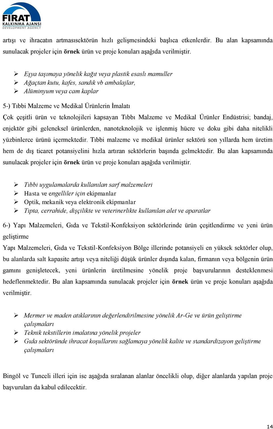 teknolojileri kapsayan Tıbbı Malzeme ve Medikal Ürünler Endüstrisi; bandaj, enjektör gibi geleneksel ürünlerden, nanoteknolojik ve işlenmiş hücre ve doku gibi daha nitelikli yüzbinlerce ürünü