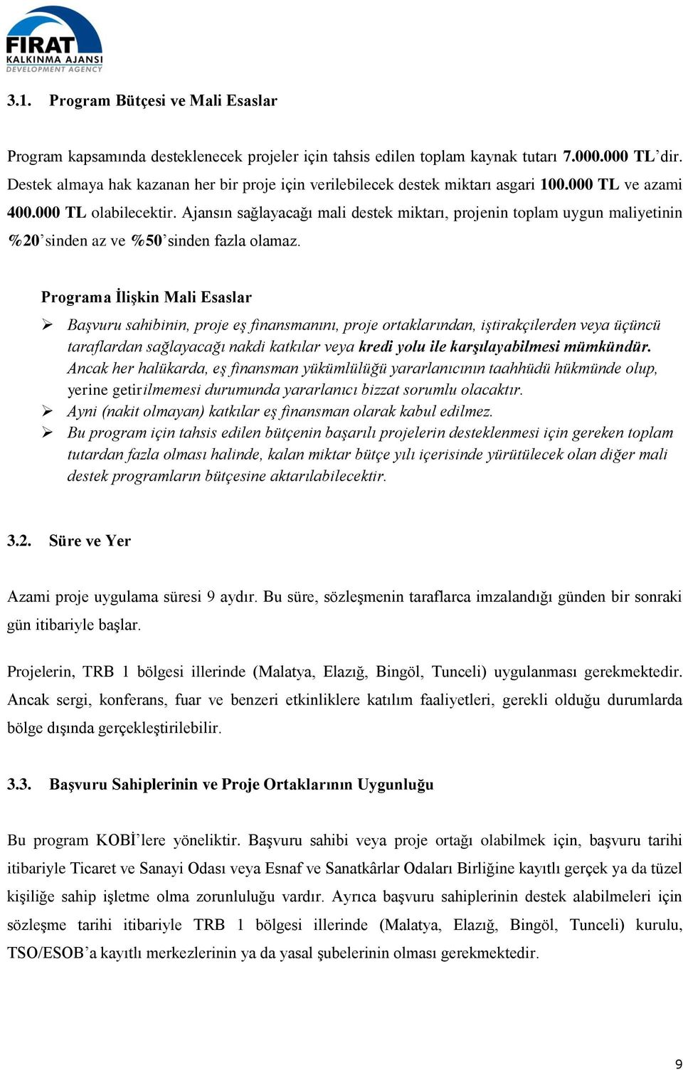 Ajansın sağlayacağı mali destek miktarı, projenin toplam uygun maliyetinin %20 sinden az ve %50 sinden fazla olamaz.