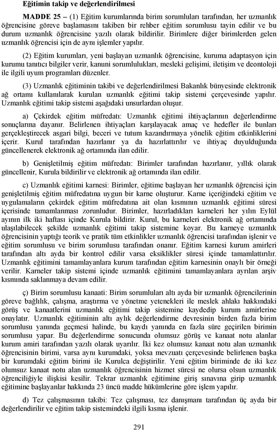 (2) Eğitim kurumları, yeni başlayan uzmanlık öğrencisine, kuruma adaptasyon için kurumu tanıtıcı bilgiler verir, kanuni sorumlulukları, mesleki gelişimi, iletişim ve deontoloji ile ilgili uyum