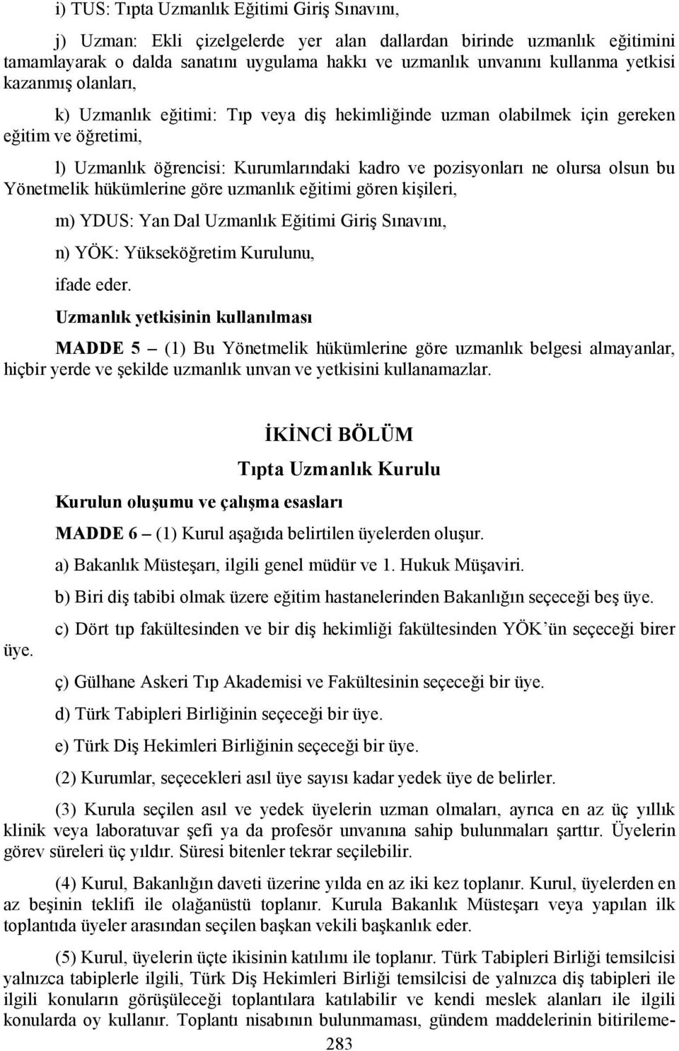 bu Yönetmelik hükümlerine göre uzmanlık eğitimi gören kişileri, m) YDUS: Yan Dal Uzmanlık Eğitimi Giriş Sınavını, n) YÖK: Yükseköğretim Kurulunu, ifade eder.