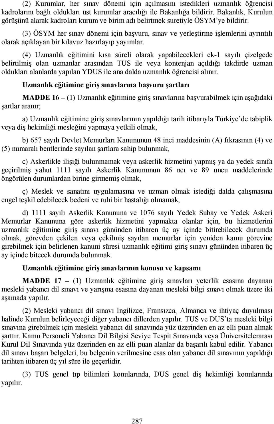 (3) ÖSYM her sınav dönemi için başvuru, sınav ve yerleştirme işlemlerini ayrıntılı olarak açıklayan bir kılavuz hazırlayıp yayımlar.