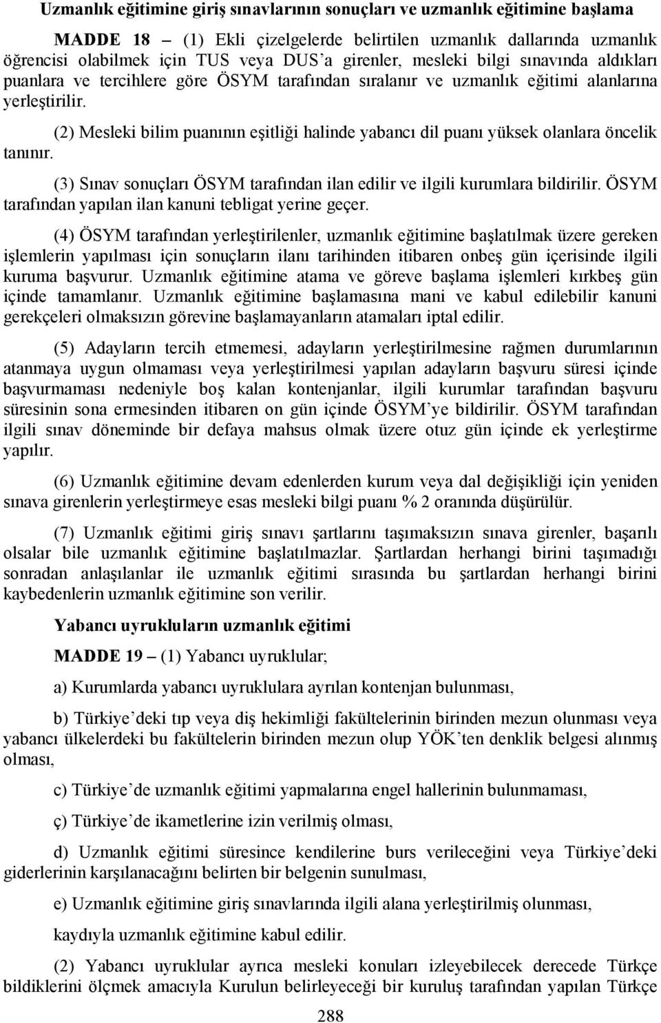 (2) Mesleki bilim puanının eşitliği halinde yabancı dil puanı yüksek olanlara öncelik tanınır. (3) Sınav sonuçları ÖSYM tarafından ilan edilir ve ilgili kurumlara bildirilir.