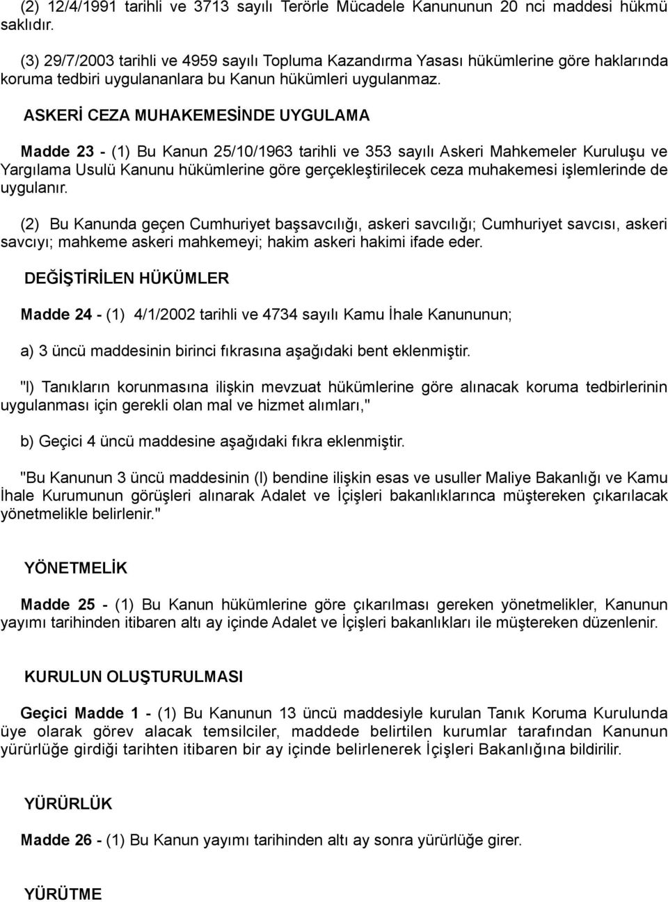 ASKERİ CEZA MUHAKEMESİNDE UYGULAMA Madde 23 - (1) Bu Kanun 25/10/1963 tarihli ve 353 sayılı Askeri Mahkemeler Kuruluşu ve Yargılama Usulü Kanunu hükümlerine göre gerçekleştirilecek ceza muhakemesi