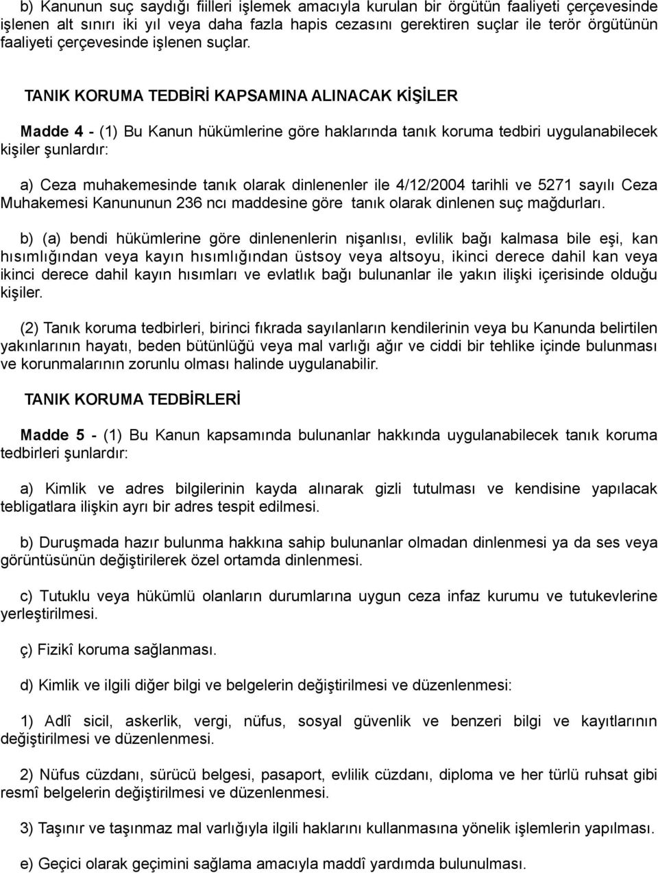 TANIK KORUMA TEDBİRİ KAPSAMINA ALINACAK KİŞİLER Madde 4 - (1) Bu Kanun hükümlerine göre haklarında tanık koruma tedbiri uygulanabilecek kişiler şunlardır: a) Ceza muhakemesinde tanık olarak