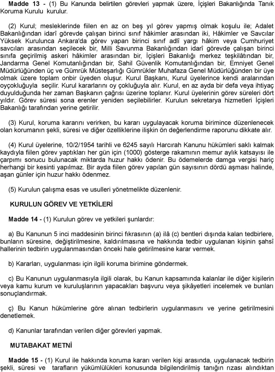 Ankara'da görev yapan birinci sınıf adlî yargı hâkim veya Cumhuriyet savcıları arasından seçilecek bir, Milli Savunma Bakanlığından idarî görevde çalışan birinci sınıfa geçirilmiş askeri hâkimler