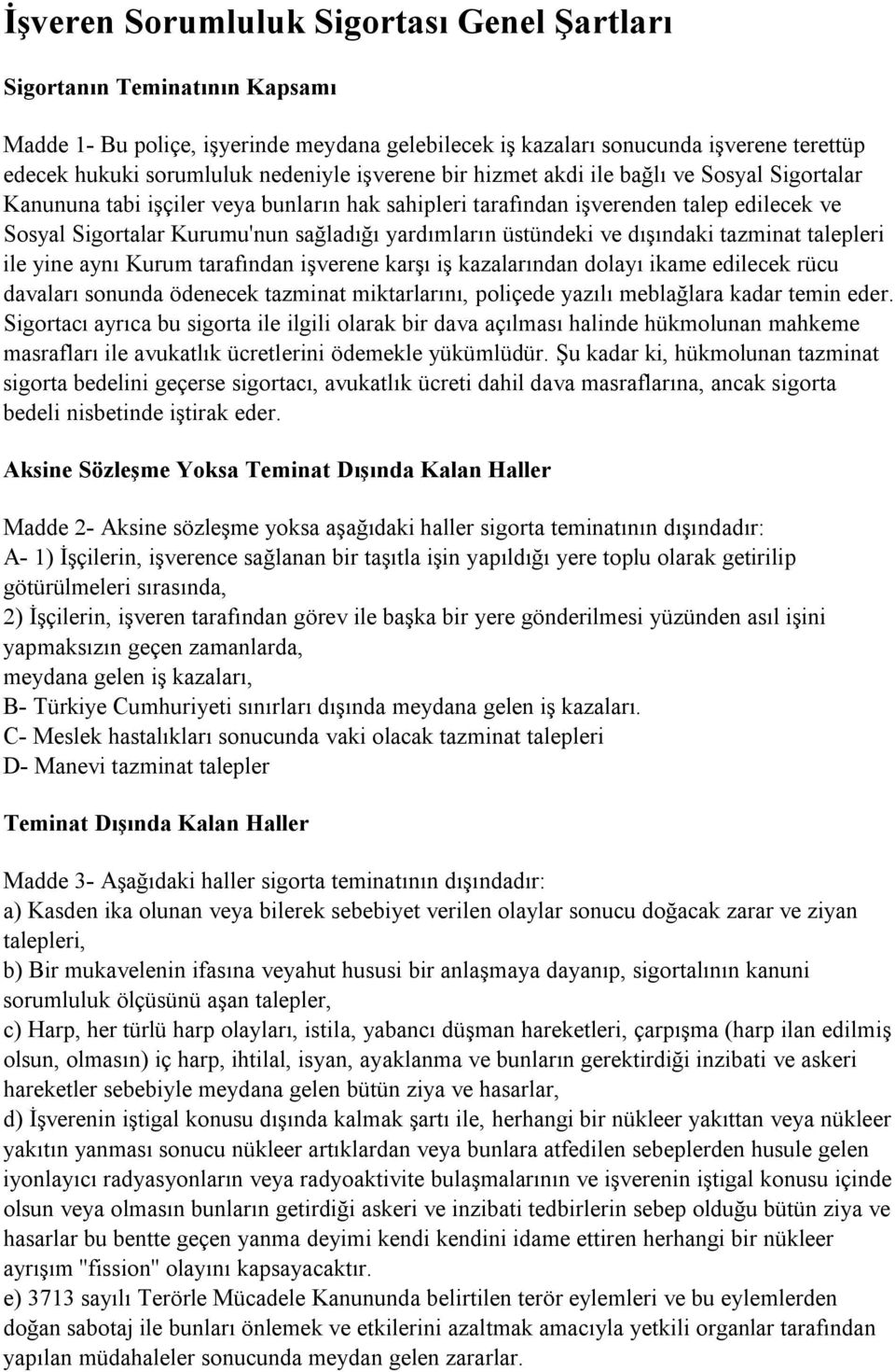 üstündeki ve dışındaki tazminat talepleri ile yine aynı Kurum tarafından işverene karşı iş kazalarından dolayı ikame edilecek rücu davaları sonunda ödenecek tazminat miktarlarını, poliçede yazılı