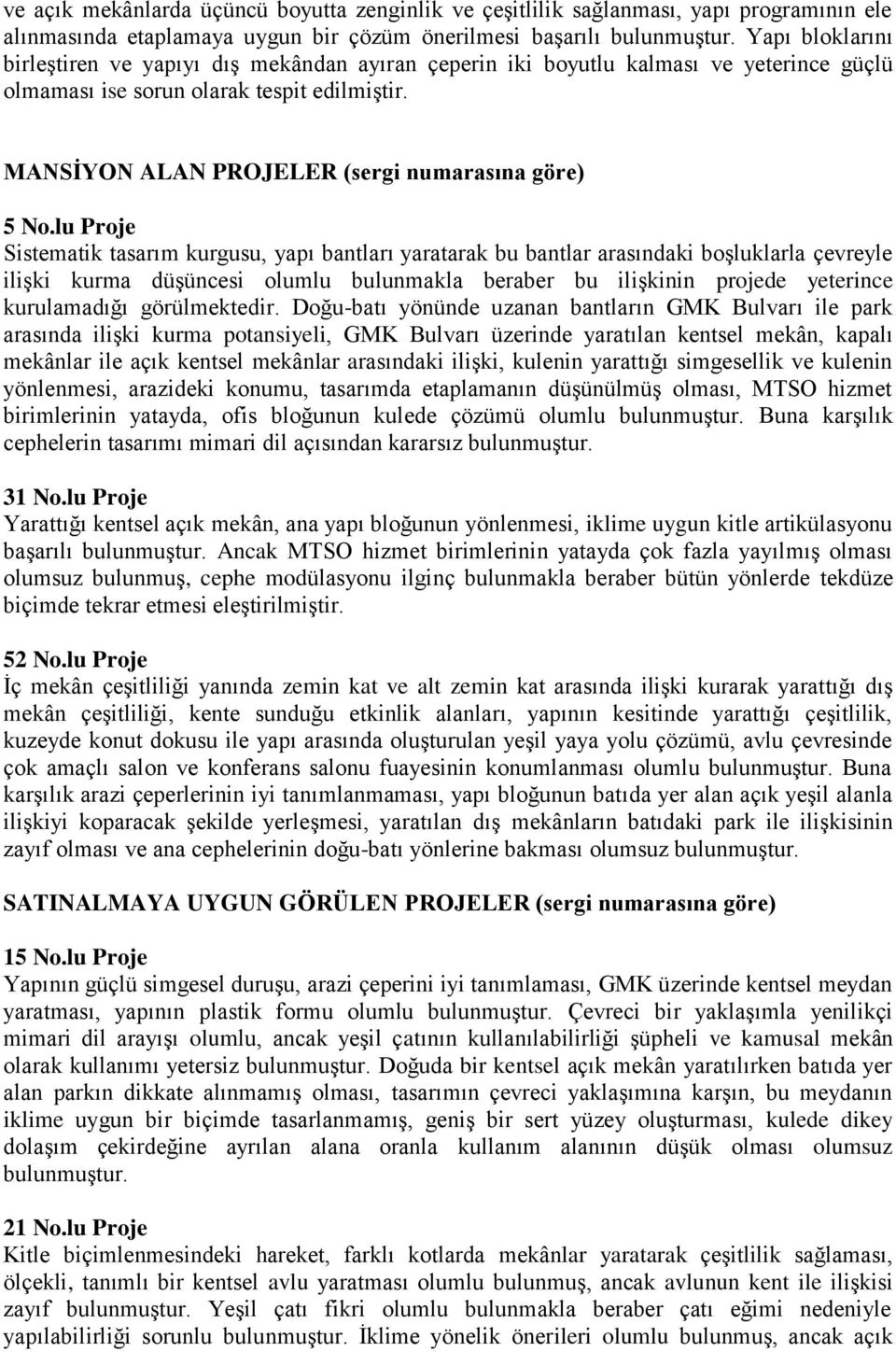 lu Proje Sistematik tasarım kurgusu, yapı bantları yaratarak bu bantlar arasındaki boģluklarla çevreyle iliģki kurma düģüncesi olumlu bulunmakla beraber bu iliģkinin projede yeterince kurulamadığı