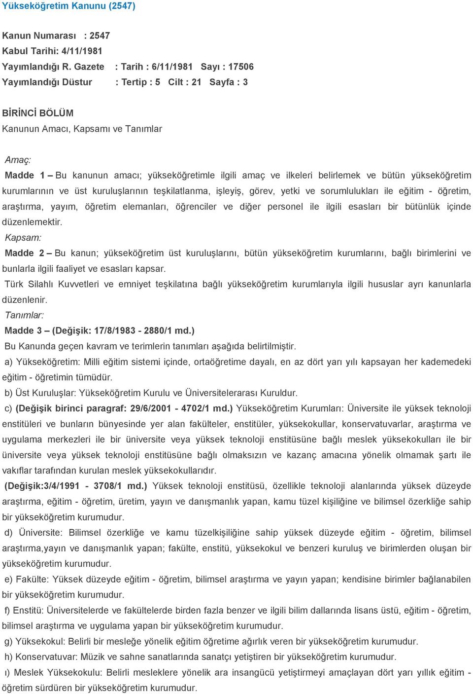 amaç ve ilkeleri belirlemek ve bütün yükseköğretim kurumlarının ve üst kuruluşlarının teşkilatlanma, işleyiş, görev, yetki ve sorumlulukları ile eğitim - öğretim, araştırma, yayım, öğretim