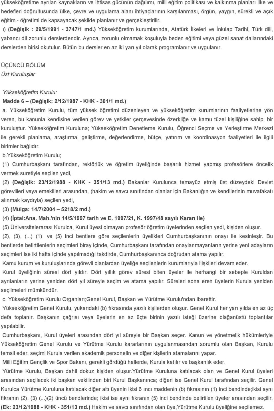 ) Yükseköğretim kurumlarında, Atatürk İlkeleri ve İnkılap Tarihi, Türk dili, yabancı dil zorunlu derslerdendir.