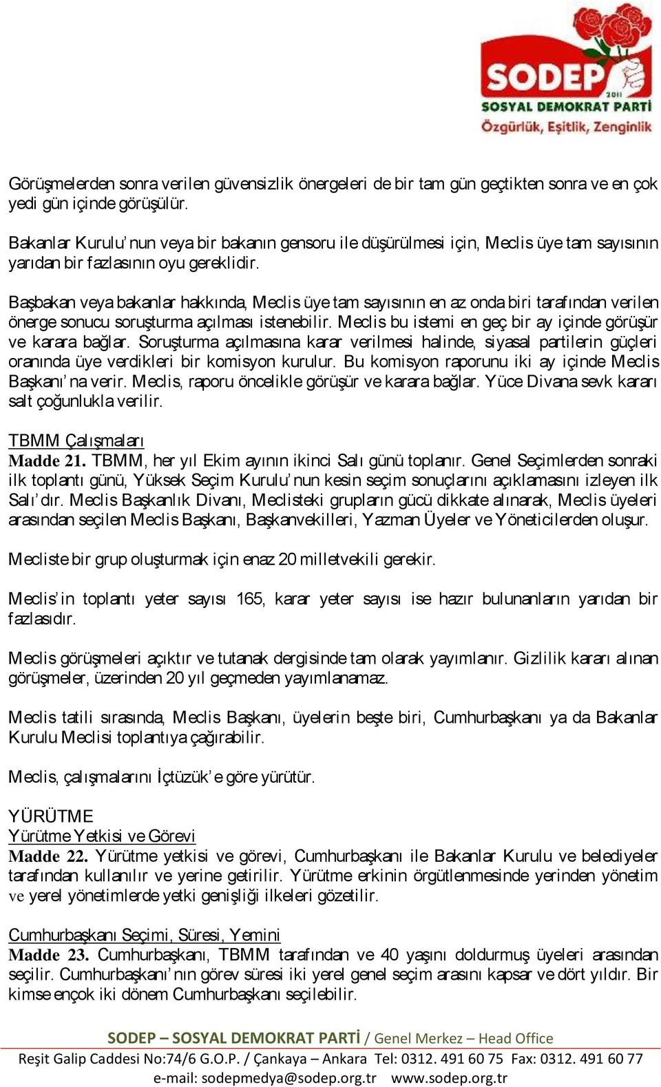 Başbakan veya bakanlar hakkında, Meclis üye tam sayısının en az onda biri tarafından verilen önerge sonucu soruşturma açılması istenebilir.