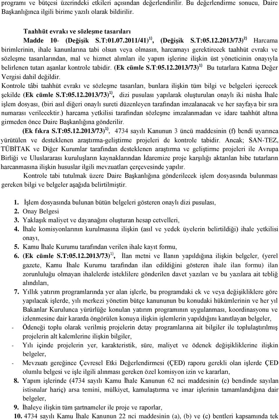 2013/73) 2) Harcama birimlerinin, ihale kanunlarına tabi olsun veya olmasın, harcamayı gerektirecek taahhüt evrakı ve sözleşme tasarılarından, mal ve hizmet alımları ile yapım işlerine ilişkin üst