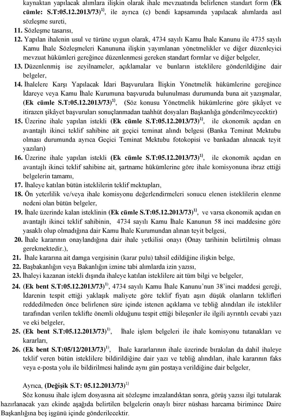 Yapılan ihalenin usul ve türüne uygun olarak, 4734 sayılı Kamu İhale Kanunu ile 4735 sayılı Kamu İhale Sözleşmeleri Kanununa ilişkin yayımlanan yönetmelikler ve diğer düzenleyici mevzuat hükümleri