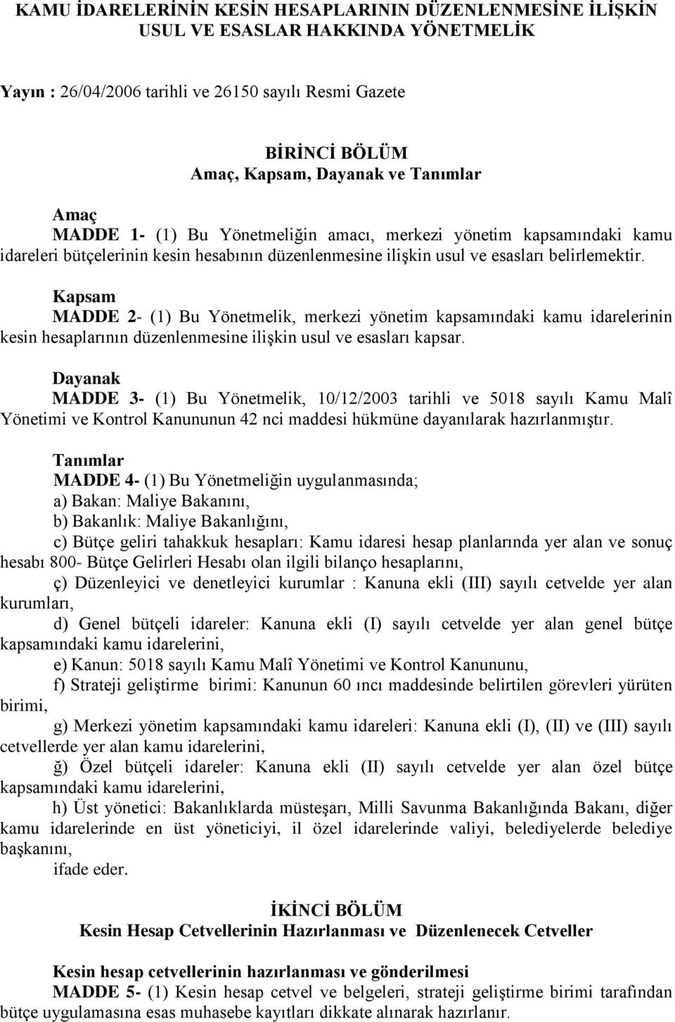 Kapsam MADDE 2- (1) Bu Yönetmelik, merkezi yönetim kapsamındaki kamu idarelerinin kesin hesaplarının düzenlenmesine ilişkin usul ve esasları kapsar.