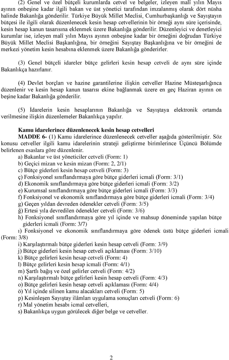 Türkiye Büyük Millet Meclisi, Cumhurbaşkanlığı ve Sayıştayın bütçesi ile ilgili olarak düzenlenecek kesin hesap cetvellerinin bir örneği aynı süre içerisinde, kesin hesap kanun tasarısına eklenmek