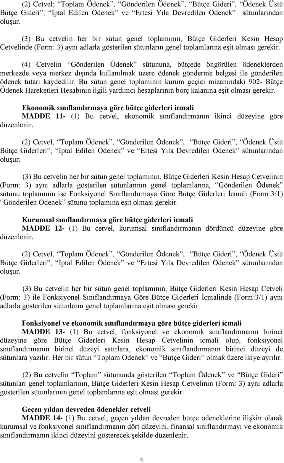 (4) Cetvelin Gönderilen Ödenek sütununa, bütçede öngörülen ödeneklerden merkezde veya merkez dışında kullanılmak üzere ödenek gönderme belgesi ile gönderilen ödenek tutarı kaydedilir.