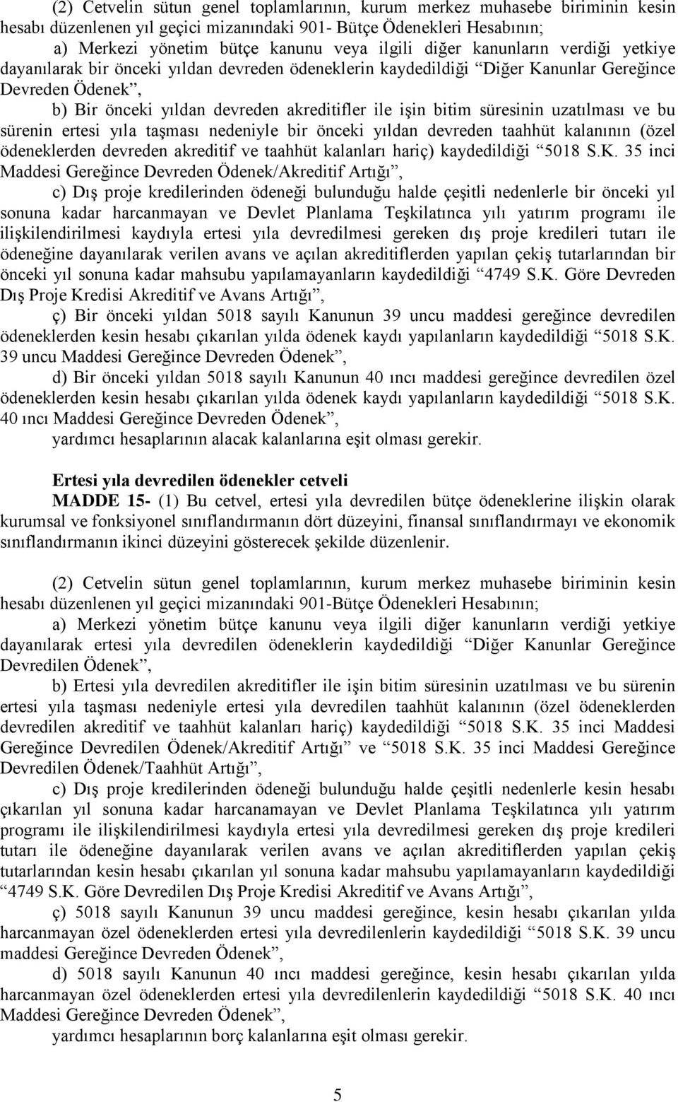 süresinin uzatılması ve bu sürenin ertesi yıla taşması nedeniyle bir önceki yıldan devreden taahhüt kalanının (özel ödeneklerden devreden akreditif ve taahhüt kalanları hariç) kaydedildiği 5018 S.K.