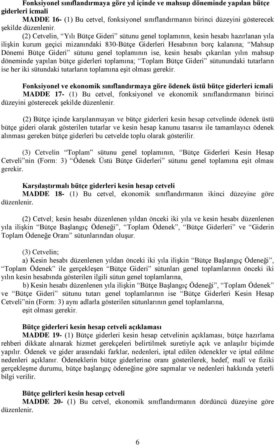 toplamının ise, kesin hesabı çıkarılan yılın mahsup döneminde yapılan bütçe giderleri toplamına; Toplam Bütçe Gideri sütunundaki tutarların ise her iki sütundaki tutarların toplamına eşit olması