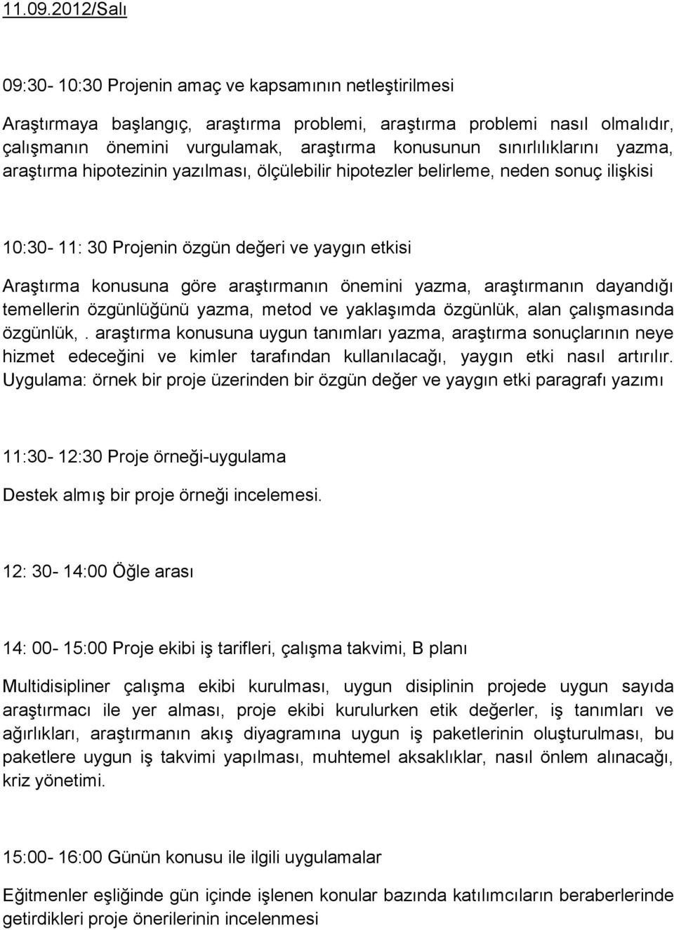 sınırlılıklarını yazma, araştırma hipotezinin yazılması, ölçülebilir hipotezler belirleme, neden sonuç ilişkisi 10:30-11: 30 Projenin özgün değeri ve yaygın etkisi Araştırma konusuna göre