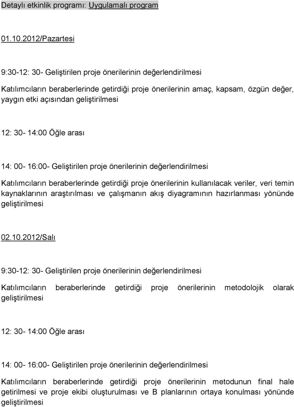 geliştirilmesi 14: 00-16:00- Geliştirilen proje önerilerinin değerlendirilmesi Katılımcıların beraberlerinde getirdiği proje önerilerinin kullanılacak veriler, veri temin kaynaklarının araştırılması