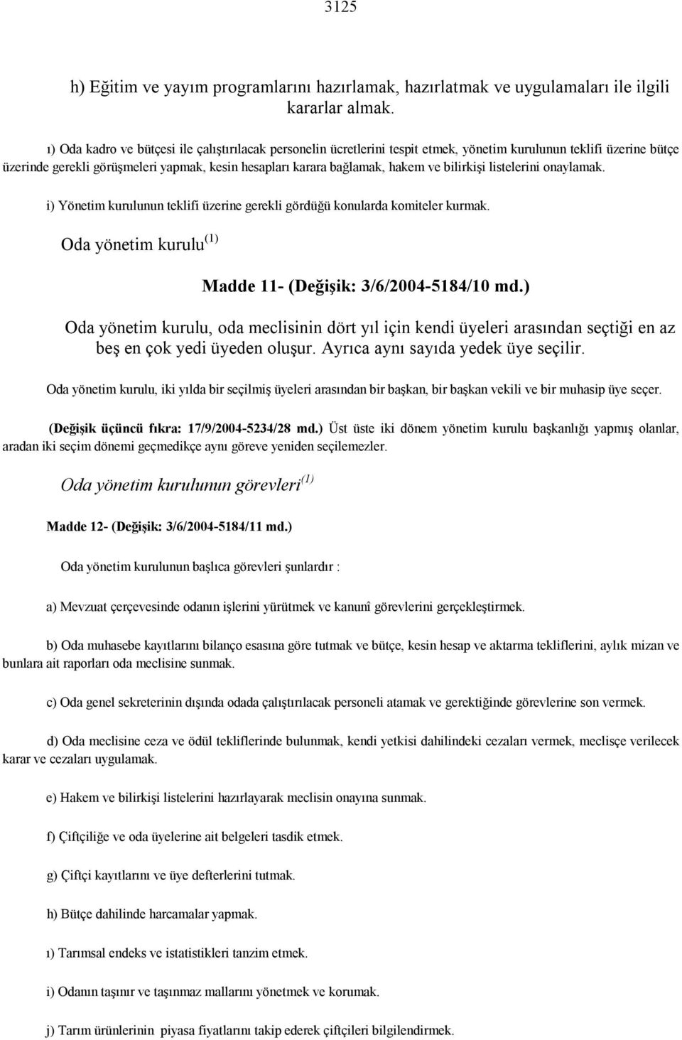 bilirkişi listelerini onaylamak. i) Yönetim kurulunun teklifi üzerine gerekli gördüğü konularda komiteler kurmak. Oda yönetim kurulu (1) Madde 11- (Değişik: 3/6/2004-5184/10 md.