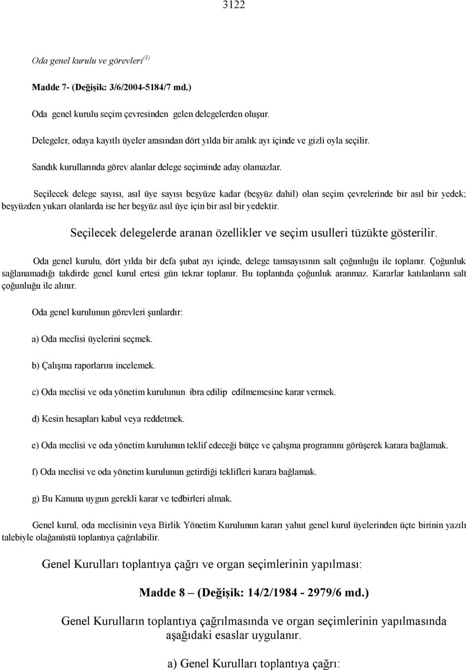 Seçilecek delege sayısı, asıl üye sayısı beşyüze kadar (beşyüz dahil) olan seçim çevrelerinde bir asıl bir yedek; beşyüzden yukarı olanlarda ise her beşyüz asıl üye için bir asıl bir yedektir.