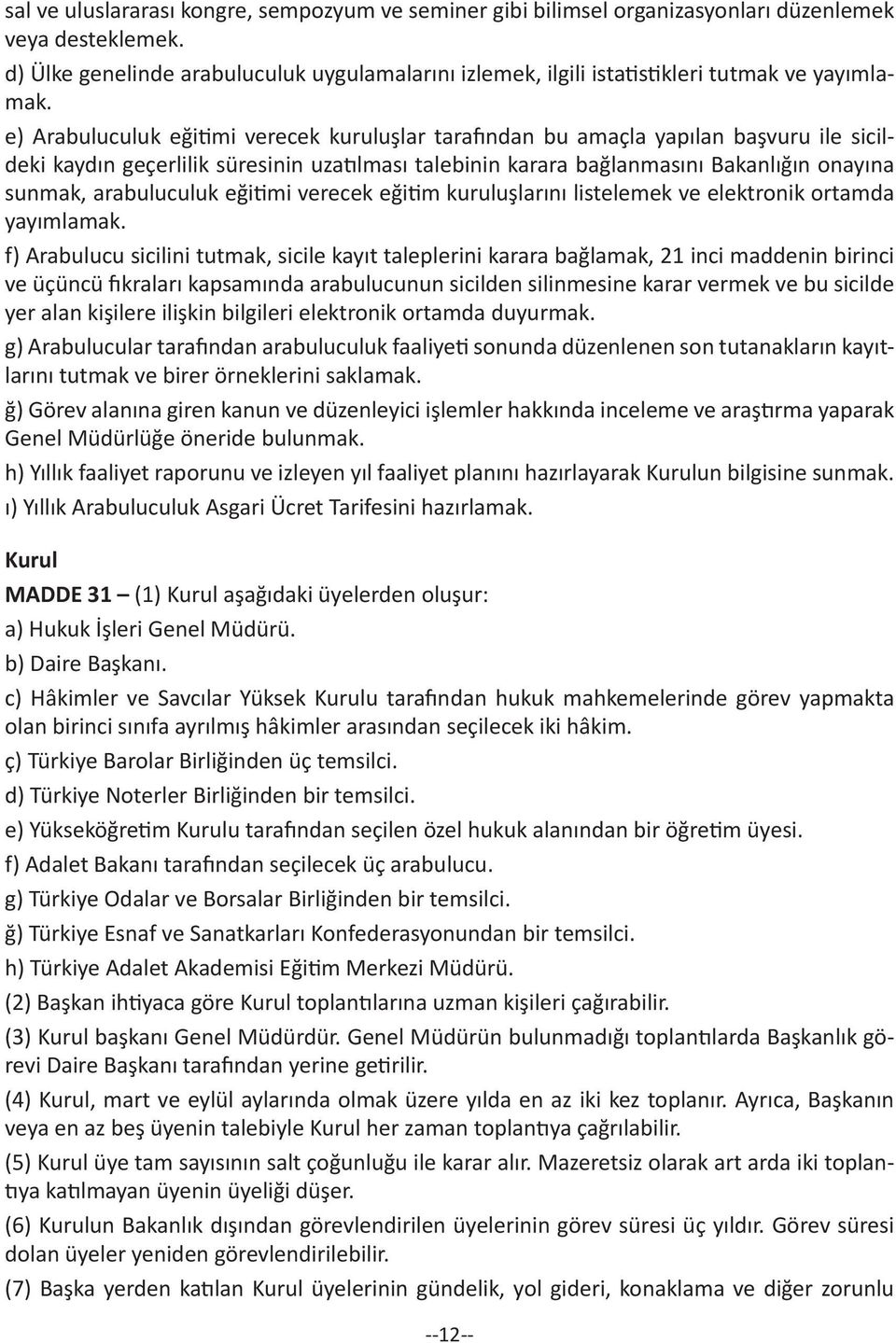 e) Arabuluculuk eğitimi verecek kuruluşlar tarafından bu amaçla yapılan başvuru ile sicildeki kaydın geçerlilik süresinin uzatılması talebinin karara bağlanmasını Bakanlığın onayına sunmak,