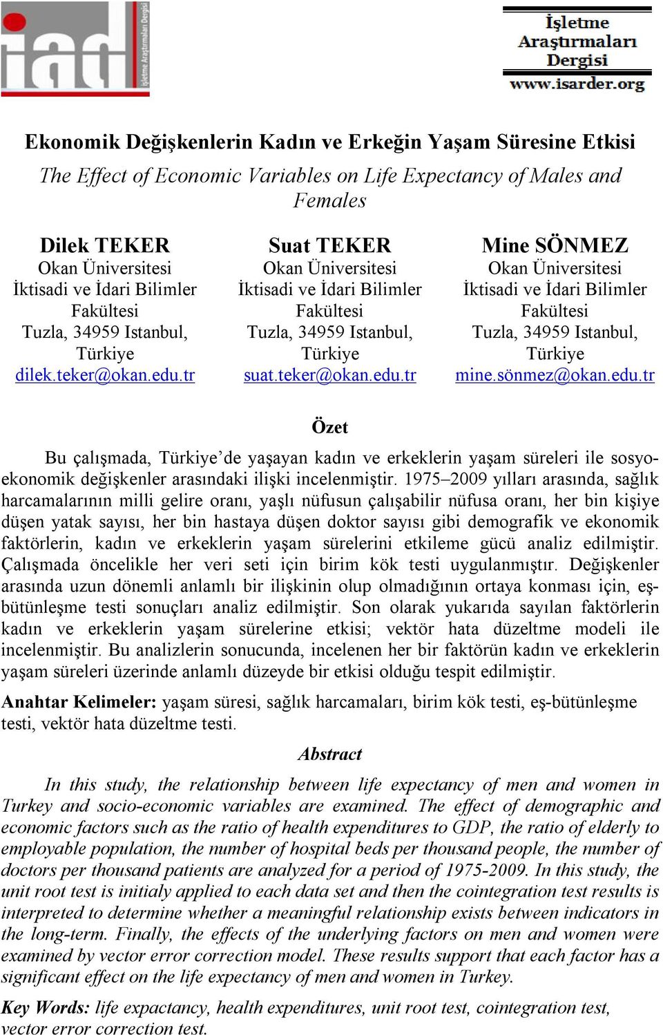sönmez@okan.edu.tr Özet Bu çalışmada, Türkiye de yaşayan kadın ve erkeklerin yaşam süreleri ile sosyoekonomik değişkenler arasındaki ilişki incelenmiştir.