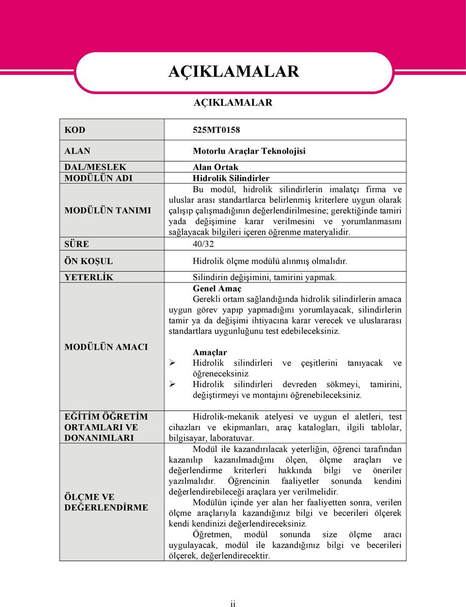 bilgileri içeren öğrenme materyalidir. SÜRE 40/32 ÖN KOŞUL YETERLİK MODÜLÜN AMACI Hidrolik ölçme modülü alınmış olmalıdır. Silindirin değişimini, tamirini yapmak.