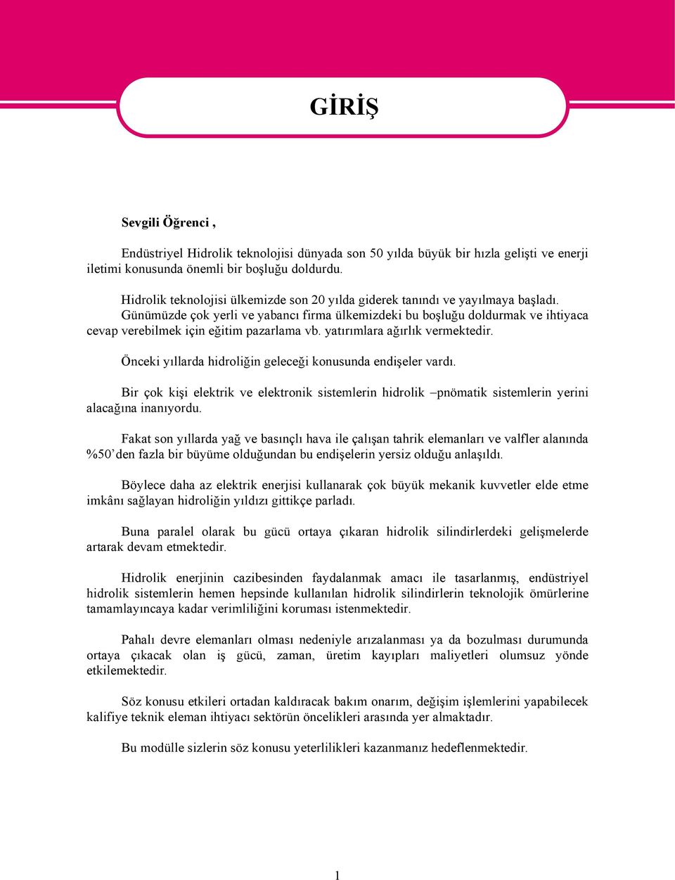 Günümüzde çok yerli ve yabancı firma ülkemizdeki bu boşluğu doldurmak ve ihtiyaca cevap verebilmek için eğitim pazarlama vb. yatırımlara ağırlık vermektedir.