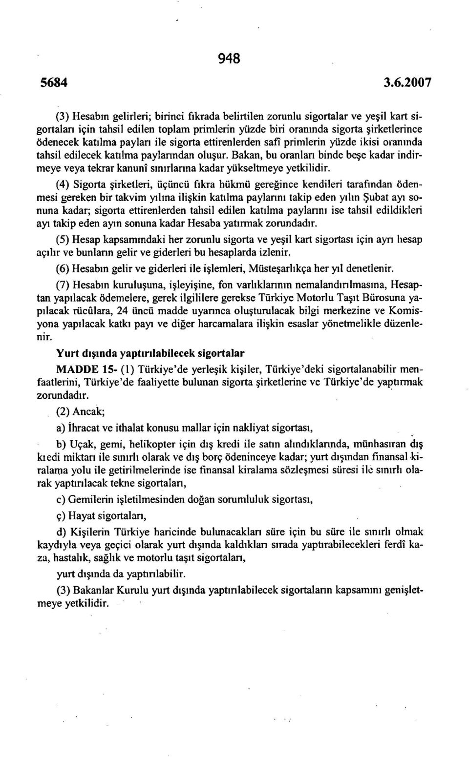 Bakan, bu oranlan binde beşe kadar indirmeye veya tekrar kanunî sınırlanna kadar yükseltmeye yetkilidir.