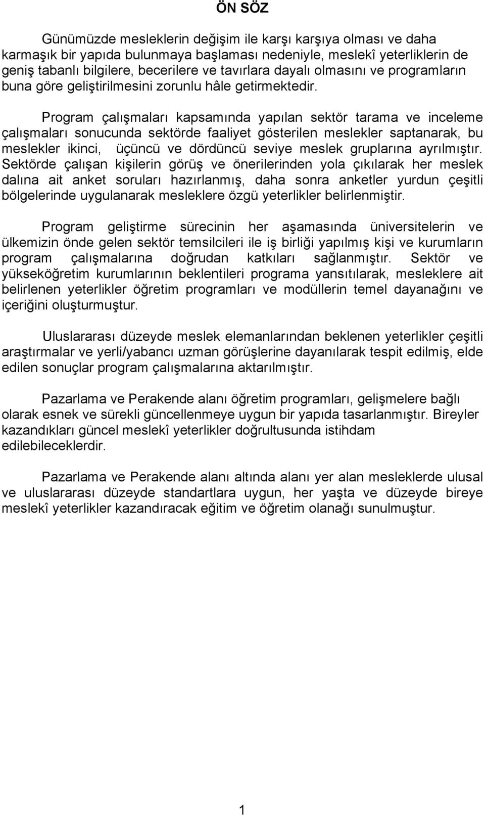 Program çalışmaları kapsamında yapılan sektör tarama ve inceleme çalışmaları sonucunda sektörde faaliyet gösterilen meslekler saptanarak, bu meslekler ikinci, üçüncü ve dördüncü seviye meslek